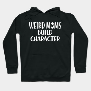 Weird Moms build Character w Hoodie